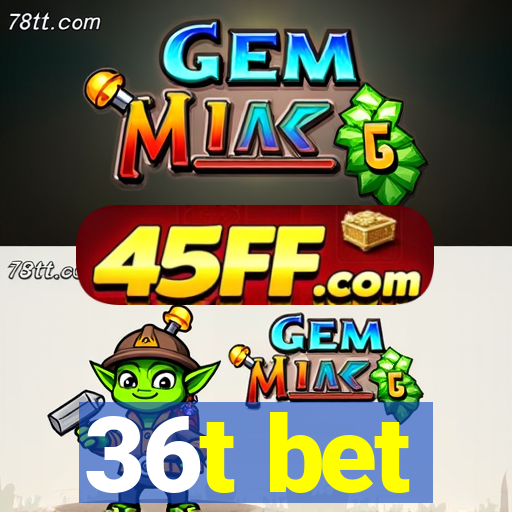 36t bet